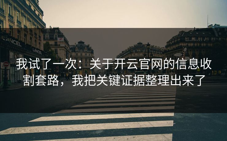 我试了一次：关于开云官网的信息收割套路，我把关键证据整理出来了