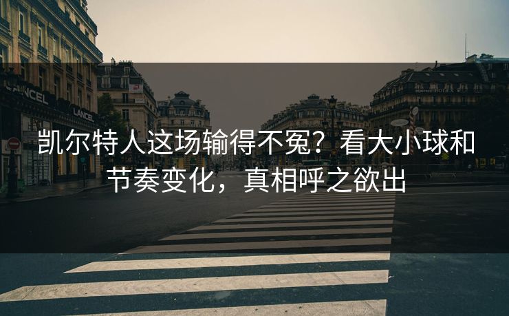凯尔特人这场输得不冤？看大小球和节奏变化，真相呼之欲出