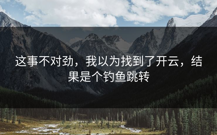 这事不对劲，我以为找到了开云，结果是个钓鱼跳转